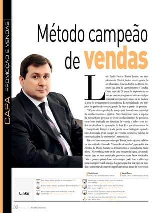 32 canal do franchising
promoçãoevendasCapa
Links
Veja o vídeo sobre como melhorar a taxa de
conversão (3) http://bit.ly/MBA60-50
Faça o download de uma matriz de treinamento
para a sua loja http://bit.ly/MBA60-72
Veja vídeo sobre gestão de indicadores (1)
http://bit.ly/MBA60-67
Assista as miniaulas sobre como trabalhar
com metas http://bit.ly/MBA60-69
Veja as miniaulas sobre como definir metas
para o seu negócio http://bit.ly/MBA60-70
Assista CEOs falando sobre a importância de
treinar os colaboradores http://bit.ly/MBA60-71
Assista vídeo sobre a qualidade de treinamentos (2)
http://bit.ly/MBA60-68
Tonini Junior
tonini.junior@praxisbusiness.com.br
Daniel Zanco
daniel.zanco@universovarejo.com.br
Métodocampeão
devendas
L
uiz Paulo Freitas Tonini Junior, ou sim-
plesmente Tonini Junior, como gosta de
ser chamado, é sócio-diretor da Praxis Bu-
siness na área de Atendimento e Vendas.
Com mais de 20 anos de experiência no
varejo, exerceu cargos executivos em algu-
mas redes importantes antes de se dedicar
à área de treinamento e consultoria. É especializado em pro-
jetos de gestão de vendas, gestão de lojas e gestão de pessoas.
“O bom desempenho do varejo está baseado em um tripé
de conhecimento e prática. Para funcionar bem, a equipe
de vendedores precisa ter bom conhecimento de produto,
estar bem treinada em técnicas de venda e saber com to-
dos os detalhes da operação da loja. É o que chamamos de
‘Triangulo do Varejo’, e cada ponta desse triângulo, quando
não dominada pela equipe de vendas, ocasiona perdas de
oportunidades de conversão”, resume ele.
Foi com base nesse conceito que Tonini Junior ajudou a elabo-
rar um método chamado “Campeão de vendas”, que aplica aos
clientes da Praxis durante os treinamentos e consultorias Brasil
afora. Na verdade, trata-se de uma sequência lógica de atendi-
mento que, se bem executada, promete trazer bons resultados.
Leia o passo a passo desse método que pode fazer a diferença
para os empreendedores que desejam capacitar sua força de ven-
das e aumentar de maneira significativa suas taxas de conversão.
 