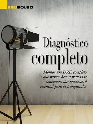 SeuBolso
completo
Diagnóstico
Montar um DRE completo
e que retrate bem a realidade
financeira das unidades é
essencial para os franqueados
 