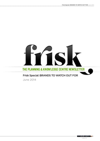 Frisk Special: BRANDS TO WATCH OUT FOR June 2014
Frisk Special: BRANDS TO WATCH OUT FOR
June 2014
 