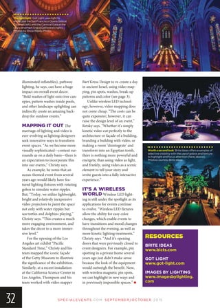 32
illuminated inflatables), pathway
lighting, he says, can have a huge
impact on overall event decor.
“Bold washes of light onto tree can-
opies, pattern washes inside pools,
and other landscape uplighting can
indirectly create an amazing back-
drop for outdoor events.”
MAPPING IT OUT The
marriage of lighting and video is
ever-evolving as lighting designers
seek innovative ways to transform
event spaces. “As we become more
visually sophisticated—content sur-
rounds us on a daily basis—there is
an expectation to incorporate this
into our events,” Christy says.
As example, he notes that an
ocean-themed event from several
years ago would likely have fea-
tured lighting fixtures with rotating
gobos to simulate water ripples.
But, “Today, we utilize lightweight,
bright and relatively inexpensive
video projectors to paint the space
not only with water ripples but
sea turtles and dolphins playing,”
Christy says. “This creates a much
more engaging environment, and
takes the decor to a more immer-
sive level.”
For the opening of the Los
Angeles art exhibit “Pacific
Standard Time,” Christy and his
team mapped the iconic façade
of the Getty Museum to illustrate
the significance of the exhibition.
Similarly, at a recent installation
at the California Science Center in
Los Angeles, Thompson and his
team worked with video mapper
Bart Kresa Design to re-create a day
in ancient Israel, using video map-
ping, pin spots, washes, break-up
patterns and color (see page 3).
Unlike wireless LED technol-
ogy, however, video mapping does
not come cheap. “The costs can be
quite expensive; however, it can
raise the design level of an event,”
Retsky says. “Whether it’s simply
kinetic video cut perfectly to the
architecture or façade of a building,
branding a building with video, or
making a room ‘disintegrate’ and
transform into an Egyptian tomb,
there is nothing more powerful and
energetic than using video as light,
and frankly, using video as a scenic
element to tell your story and
invite guests into a fully interactive
experience.”
IT’S A WIRELESS
WORLD Wireless LED light-
ing is still under the spotlight as its
applications for events continue
to evolve. “Wireless LED fixtures
allow the ability for easy color
changes, which enable events to
have transitions and mood changes
throughout the evening, as well as
more kinetic lighting treatments,”
Christy says. “And it’s opening
doors that were previously closed to
event designers. For example, pin
spotting in a private home several
years ago just didn’t make sense
because the look of the equipment
would outweigh the benefit. Now,
with wireless magnetic pin spots,
we can highlight in new ways and
in previously impossible spaces.” O
RESOURCES
BRITE IDEAS
www.bicts.com
GOT LIGHT
www.got-light.com
IMAGES BY LIGHTING
www.imagesbylighting.
com
Therightlight: Got Light uses light to
showcase the San Francisco Opera Gala at
City Hall (left) and the Carnival Gala at the
city’s landmark Grace Cathedral (right).
Photos by Show Ready Photo.
Worthasecondlook: Brite Ideas offers examples of
selective visibility with the use of gobos and texture
to highlight and focus attention (here, above).
Photos courtesy Brite Ideas.
SP EC IA LEVEN TS.COM SEPTEMBER/OCTOBER 2015
 