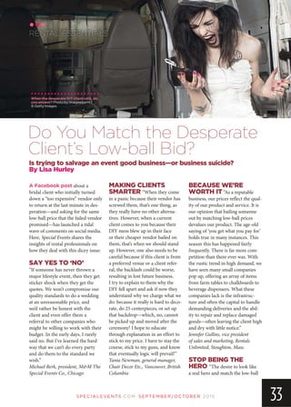 SP EC IA LEVEN TS.COM SEPTEMBER/OCTOBER 2015
33
A Facebook post about a
bridal client who initially turned
down a “too expensive” vendor only
to return at the last minute in des-
peration—and asking for the same
low-ball price that the failed vendor
promised—has launched a tidal
wave of comments on social media.
Here, Special Events shares the
insights of rental professionals on
how they deal with this dicey issue:
SAY YES TO ‘NO’
“If someone has never thrown a
major lifestyle event, then they get
sticker shock when they get the
quotes. We won’t compromise our
quality standards to do a wedding
at an unreasonable price, and
we’d rather be honest with the
client and even offer them a
referral to other companies who
might be willing to work with their
budget. In the early days, I rarely
said no. But I’ve learned the hard
way that we can’t do every party
and do them to the standard we
wish.”
Michael Berk, president, MM The
Special Events Co., Chicago
MAKING CLIENTS
SMARTER “When they come
in a panic because their vendor has
screwed them, that’s one thing, as
they really have no other alterna-
tives. However, when a current
client comes to you because their
DIY mess blew up in their face
or their cheaper vendor bailed on
them, that’s when we should stand
up. However, one also needs to be
careful because if this client is from
a preferred venue or a client refer-
ral, the backlash could be worse,
resulting in lost future business.
I try to explain to them why the
DIY fell apart and ask if now they
understand why we charge what we
do: because it really is hard to deco-
rate, do 25 centerpieces, or set up
that backdrop—which, no, cannot
be picked up and moved after the
ceremony! I hope to educate
through explanation in an effort to
stick to my price. I have to stay the
course, stick to my guns, and know
that eventually logic will prevail!”
Tania Newman, general manager,
Chair Decor Etc., Vancouver, British
Columbia
BECAUSE WE’RE
WORTH IT “As a reputable
business, our prices reflect the qual-
ity of our product and service. It is
our opinion that bailing someone
out by matching low-ball prices
devalues our product. The age-old
saying of ‘you get what you pay for’
holds true in many instances. This
season this has happened fairly
frequently. There is far more com-
petition than there ever was. With
the rustic trend in high demand, we
have seen many small companies
pop up, offering an array of items
from farm tables to chalkboards to
beverage dispensers. What these
companies lack is the infrastruc-
ture and often the capital to handle
demanding deliveries and the abil-
ity to repair and replace damaged
goods—often leaving the client high
and dry with little notice.”
Jennifer Gullins, vice president
of sales and marketing, Rentals
Unlimited, Stoughton, Mass.
STOP BEING THE
HERO “The desire to look like
a real hero and match the low-ball
RENTAL ESSENTIALS
Is trying to salvage an event good business—or business suicide?
By Lisa Hurley
When the desperate DIY client calls, do
you answer? Photo by ImageegamI /
© Getty Images
Do You Match the Desperate
Client’s Low-ball Bid?
 