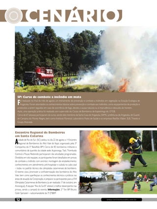 www.revistaincendio.com.br12
SP: Curso de combate a incêndio em mata
Foi realizado no final do mês de agosto um treinamento de prevenção e combate a incêndios em vegetação na Estação Ecológica de
Angatuba. Foram abordados os conhecimentos básicos sobre prevenção e combate aos incêndios, como equipamentos de proteção e
protocolos a serem seguidos em caso de ocorrência de fogo, devido a causas naturais ou à imprudência e descuido do homem.
Após, uma operação prática foi realizada com supervisão do Corpo de Bombeiros de Itapetininga do 15ºGB.
Cerca de 67 pessoas participaram do curso, sendo eles membros da Santa Casa de Angatuba, SAMU, prefeituras de Angatuba, de Guareí,
de Campina do Monte Alegre, bem como Instituto Florestal, Laboratório Posto de Saúde e as empresas Resiflor, Klabin, SLB, Theoto e
Grupo Alvorada.
Foto:ReproduçãoFacebook/CorpodeBombeirosdaPMESP
Foto:EstéfaniMayla
Encontro Regional de Bombeiros
em Santa Catarina
Acidade de Rio do Sul (SC) sediou no dia 22 de agosto o 1o
Encontro
Regional de Bombeiros do Alto Vale do Itajaí, organizado pela 3ª
Companhia do 5º Batalhão BM. Cerca de 85 bombeiros militares e
comunitários de quartéis da cidade sede, Ituporanga, Taió, Trombudo
Central e Pouso Redondo participaram das atividades programadas.
Divididos em oito equipes, os participantes foram desafiados em provas
de combate a incêndio com extintor, montagem de estabelecimento,
conhecimentos em atendimento pré-hospitalar e subida no cabo sisal
– todas no padrão técnico das olimpíadas catarinenses de bombeiro.
O evento visou promover a confraternização dos bombeiros do Alto
Vale, bem como aperfeiçoar os conhecimentos técnicos e práticos nas
áreas de atuação da Corporação, e preparar os participantes para a XVI
Olimpíada Catarinense de Bombeiro (a ser realizada 17 de outubro, em
Araranguá). A equipe “Rio do Sul B” obteve o melhor desempenho nas
provas, sendo a campeã do evento. Informações: 2º Ten BM Bruno
Golin Sprovieri – subcomandante da 3ª-5ºBBM
 