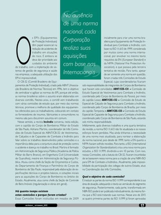 incêndio _ setembro_2015 17
O
s EPI’s (Equipamentos
de Proteção Individuais)
têm papel essencial na
redução de acidentes de
trabalho em situações
de risco. E embora se
deva dar prioridade aos
cuidados do ambiente
de trabalho, com a implantação de sis-
temas de gestão de segurança e saúde
nas empresas, a adequada utilização dos
EPI é imprescindível.
O CB-32 (Comitê Brasileiro de Equi-
pamentos de Proteção Individual), criado pela ABNT (Associa-
ção Brasileira de Normas Técnicas) em 1996, tem o objetivo
de centralizar e agilizar as normas do EPI, porque até então,
as normas brasileiras sobre o assunto eram elaboradas em
diversos comitês. Nestes anos, o comitê vem trabalhando
com várias comissões de estudo que, por meio das normas
técnicas, promove a melhoria de qualidade dos equipamen-
tos oferecidos para os trabalhadores, colocando em contato
os fornecedores de insumos, fabricantes e consumidores na
mesma sala para discutirem assuntos em comum.
Nesse sentido, a revista Incêndio conversa, nesta edição,
com o capitão do Corpo de Bombeiros Militar do Estado
de São Paulo, Adriano Martins, coordenador de três Comis-
sões de Estudo Especial do ABNT/CB-32: de Vestimentas,
de Calçados e de Capacetes de Combate a Incêndio para
falar sobre os trabalhos desenvolvidos pelas comissões e a
importância delas para a conjuntura atual de proteção contra
o acidente e doença no trabalho no Brasil. Martins é formado
em Administração de Segurança Pública (Academia de Polícia
Militar do Barro Branco), em Engenharia Civil (Universidade
de Guarulhos), mestre em Administração de Segurança Pú-
blica. Atuou como chefe da Seção de Orçamentos e Custos,
do Departamento de Finanças e Patrimônio do Corpo de
Bombeiros de São Paulo, responsável pela elaboração de es-
pecificações técnicas e projetos básicos, e cotações iniciais
para as aquisições do Corpo de Bombeiros no âmbito do
Estado. Atualmente, atua como chefe da Seção de Controle
de Bens Imóveis (regularização e obras em geral).
Há quanto tempo existem
estas comissões e porque foram criadas?
Essas Comissões foram instituídas em meados de 2009
inicialmente para criar uma norma bra-
sileira para Equipamento de Proteção In-
dividual para Combate a Incêndio, com
base na ISO 11.613 de 1999, considerada
por muitos como uma norma interna-
cional, por envolver no mesmo texto
requisitos da EN (European Standard) e
da NFPA (National Fire Protection As-
sociation), e que passava pela terceira
tentativa de revisão. Para tanto, apesar
de ser somente uma norma em questão,
foram criadas três Comissões de Estudo
Especial, cujas coordenadorias ficariam
sob responsabilidades de integrantes de Corpos de Bombeiros
que haviam sido convidados: ABNT/CEE-131 – Comissão de
Estudo Especial de Vestimentas para Combate a Incêndio,
coordenado pelo Corpo de Bombeiros do Paraná, por meio
do capitão Losso; ABNT/CEE-132 – Comissão de Estudo de
Especial de Calçado de Segurança para Combate a Incêndio,
coordenado pelo Corpo de Bombeiros de Brasília, por meio
do capitão Tempesta; e ABNT/CEE-133 – Comissão de Estudo
Especial de Capacete de Segurança para Combate a Incêndio,
coordenado pelo Corpo de Bombeiros de São Paulo, estando
sob minha responsabilidade.
Infelizmente, após diversos trabalhos e uma quarta tentativa
de revisão, a norma ISO 11.613 não foi atualizada e os nossos
esforços foram perdidos. Mas ainda tínhamos a necessidade
de uma norma mais atualizada, para nortear a elaboração
da norma nacional, pois desde de 1999, tanto a EN quanto a
NFPA haviam sofrido revisões. Para tanto, a ISO (International
Organization for Standardization) criou uma nova norma para
estudos, a ISO 11.999, dividindo-a em 10 partes. Com isso,
nossas Comissões, sob a batuta do CB-32, ficaram incumbidas
de se basearem nessa norma para a criação de uma NBR-ISO
para EPI de Combate a Incêndios. Atualmente, pela impossi-
bilidade da participação dos colegas de outros Estado, atuo
na Coordenação das três Comissões.
Qual o objetivo de cada comissão?
É traduzir as partes da norma ISO 11.999 correspondente à sua
área de atuação, adequando o texto ao vernáculo do segmento
de segurança. Posteriormente, cada parte, transformada em
NBR-ISO poderá ser publicada individualmente, da mesma for-
ma que a ISO está tratando suas normas. Nesse ano de 2015
as quatro primeiras partes da ISO 11.999 já foram aprovadas
Na ausência
de uma norma
nacional, cada
Corporação
realiza suas
aquisições
com base nas
Internacionais
 