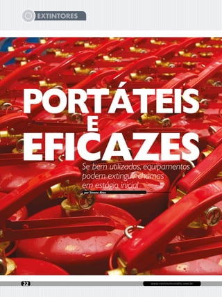 www.revistaincendio.com.br22
EXTINTORES
por Simone Alves
Se bem utilizados, equipamentos
podem extinguir chamas
em estágio inicial
PORTÁTEIS
EFICAZES
E
 
