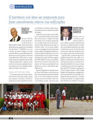 INSTRUÇÃO
www.revistaincendio.com.br32
O bombeiro civil deve ser preparado para
fazer atendimento interno nas edificações
Técnican°17(IT)do
Corpo de Bombei-
ros de São Paulo, a
NBRdaABNT14.608eaPortariadoCorpo
deBombeirosqueregulamentaaLeiEstadual
(em São Paulo) n0
15.180/2013. Lá, o curso
é dividido em quatro módulos, com carga
horáriade400horas,sendo50%,teóricoem
saladeaulanazonaSul(próximoaoterminal
Capão Redondo), e 50%, prático no campo
detreinamento,emItapecericadaSerra(SP).
“Utilizamos laboratórios e visitas aos nossos
parceiros comerciais para aplicação de exer-
cícios práticos, bem como atividades relacio-
nadas à formação”, afirma Santos.
CADA UM COM SEU PAPEL
O coronel da reserva do Corpo de Bom-
beiros de São Paulo, Paulo Chaves, ressalta
que, enquanto o bombeiro civil deve ser
preparado para fazer atendimento interno
nas edificações, o bombeiro militar deve ser
preparadoparaatuarnoatendimentopúblico
nas cidades.
Aparecido Cruz, bombeiro civil e profes-
sor na Universidade Federal de Guarulhos
(SP), confirma que, em relação à formação
do bombeiro civil, o conteúdo programáti-
co e as cargas horárias dos cursos do pro-
fissional civil são diferentes da formação do
bombeiro militar. “Um é servidor público,
o outro é empregado de empresa privada,
ambos regidos por legislações especificas e
contextos totalmente diferentes. Como não
hápadronização,massóacitaçãonormativa,
háescolasquecumprem210horassugeridas
pela NBR 14.608 e há outras que excedem
este número de horas em até o dobro. No
entanto, nem sempre a quantidade de horas
significa que o curso e o aprendizado sejam
eficientes”, diz.
SegundoDouglasKerche,oficialdareserva
do Corpo de Bombeiros de São Paulo, que
possuiumaescoladeformaçãodebombeiros
civis, um erro muito frequente é comparar
serviço e ensino de bombeiro militar com
o de bombeiro privado. “São duas coisas
distintas, pois um
é voltado ao aten-
dimento público e
outro, voltado ao privado. A própria lei que
reconhece a profissão bombeiro civil deixa
claro a prioridade de atendimento ao militar
em detrimento do civil”, diz. Para ele, não há
motivosenemrazãodesecompararcurrícu-
los e cargas horárias de formação entre eles.
Segundo Alves, atualmente algumas le-
gislações estaduais têm sido criadas com o
objetivo de credenciamento desses centros
edosinstrutores,porém,oscursosdeforma-
ção profissional devem ter os seus currículos
e estabelecimentos de ensino regulamen-
tados pelo MEC (Ministério de Educação e
Cultura). “Apesar de existir o CBO (Código
BrasileirodeOcupação)paraacategoriapro-
fissional de bombeiro civil, ainda falta criar a
regulamentação profissional e o conselho
de classe que devem ser regulamentados
pelo Ministério do Trabalho e Emprego”,
Aparecido Cruz,
bombeiro civil
e professor na
Universidade Federal
de Guarulhos
João Argolo Santos,
professor e instrutor
técnico de curso
de formação de
bombeiros civis
 
