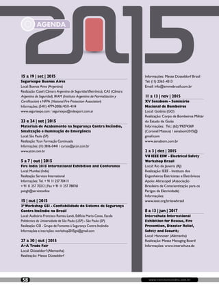 www.revistaincendio.com.br58
AGENDA
15 a 19 | set | 2015
Seguriexpo Buenos Aires
Local: Buenos Aires (Argentina)
Realização: Casel (Câmara Argentina de Seguridad Eletrônica), CAS (Câmara
Argentina de Seguridad), IRAM (Instituto Argentino de Normalización y
Certificación) e NFPA (National Fire Protection Association)
Informações: (5411) 4779-2006 /4511-4114
www.seguriexpo.com / seguriexpo@indexport.com.ar
23 e 24 | set | 2015
Materiais de Acabamento na Segurança Contra Incêndio,
Sinalização e Iluminação de Emergência
Local: São Paulo (SP)
Realização: Ycon Formação Continuada
Informações: (11) 3816-0441 / cursos@ycon.com.br
www.ycon.com.br
5 a 7 | out | 2015
Fire India 2015 International Exhibition and Conference
Local: Mumbai (Índia)
Realização: Services International
Informações: Tel. + 91 11 257 704 11
+ 91 11 257 70212 | Fax + 91 11 257 788761
psingh@servintonline
15 | out | 2015
3o
Workshop GSI - Confiabilidade do Sistema de Segurança
Contra Incêndio no Brasil
Local: Auditório Francisco Romeu Landi, Edifício Mario Covas, Escola
Politécnica da Universidade de São Paulo (USP) - São Paulo (SP)
Realização: GSI - Grupo de Fomento à Segurança Contra Incêndio
Informações e inscrições: workshop2015gsi@gmail.com
27 a 30 | out | 2015
A+A Trade Fair
Local: Düsseldorf (Alemanha)
Realização: Messe Düsseldorf
Informações: Messe Düsseldorf Brasil
Tel: (11) 2365-4313
Email: info@emmebrasil.com.br
11 a 13 | nov | 2015
XV Senabom – Seminário
Nacional de Bombeiros
Local: Goiânia (GO)
Realização: Corpo de Bombeiros Militar
do Estado de Goiás
Informações: Tel.: (62) 99274569
(Coronel Mateus) / senabom2015@
gmail.com
www.senabom.com.br
2 a 3 | dez | 2015
VII IEEE ESW - Electrical Safety
Workshop Brasil
Local: Rio de Janeiro (RJ)
Realização: IEEE - Instituto dos
Engenheiros Eletricistas e Eletrônicos
Apoio: Abracopel (Associação
Brasileira de Conscientização para os
Perigos da Eletricidade)
Informações:
www.ieee.org.br/eswbrasil
8 a 13 | jun | 2017
Interschutz International
Exhibition for Rescue, Fire
Prevention, Disaster Relief,
Safety and Security
Local: Hannover (Alemanha)
Realização: Messe Managing Board
Informações: www.interschutz.de
 