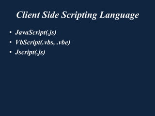 Client Side Scripting Language
• JavaScript(.js)
• VbScript(.vbs, .vbe)
• Jscript(.js)
 