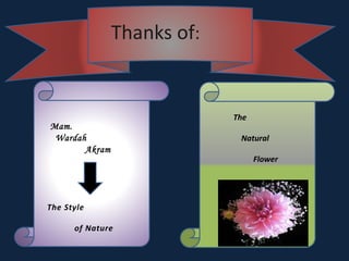 Thanks of:
Mam.
Wardah
Akram
The Style
of Nature
The
Natural
Flower
 