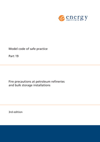 Model code of safe practice
Part 19
Fire precautions at petroleum refineries
and bulk storage installations
3rd edition
												 					
 