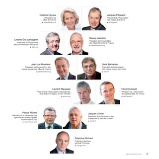 parolesdelus.com 9 
Caroline Cayeux 
Présidente de 
Villes de France 
u villesdefrance.fr 
Jacques Pélissard 
Président de l’Association 
des maires de France 
u amf.asso.fr 
Claudy Lebreton 
Président de l’Assemblée 
des départements de France 
u departements.org 
Vanik Berberian 
Président de l’Association 
des maires ruraux de France 
u amrf.fr 
Stéphane Richard 
Président-directeur 
général d’Orange 
u orange.com 
Charles-Éric Lemaignen 
Président de l’Assemblée 
des communautés de France 
u adcf.org 
Jean-Luc Moudenc 
Président de l’Association des 
maires de grandes villes de France 
u grandesvilles.org 
Pascal Allizard 
Président de la Fédération des 
agences de développement 
économique (Cner) 
u cner-france.com 
Jacques Chiron 
Président de la Fédération des 
Entreprises publiques locales 
u lesepl.fr 
Olivier Dussopt 
Président de l’Association 
des petites villes de France 
u apvf.asso.fr 
Laurent Wauquiez 
Président de l’Association nationale des 
élus de la montagne, ancien ministre 
u anem.org 
