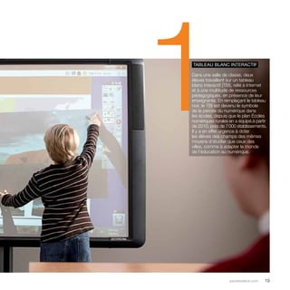 1 tableau blanc interactif 
Dans une salle de classe, deux 
élèves travaillent sur un tableau 
blanc interactif (TBI), relié à Internet 
et à une multitude de ressources 
pédagogiques, en présence de leur 
enseignante. En remplaçant le tableau 
noir, le TBI est devenu le symbole 
de la percée du numérique dans 
les écoles, depuis que le plan Écoles 
numériques rurales en a équipé,à partir 
de 2010, près de 7 000 établissements. 
Il y a en effet urgence à doter 
les élèves des champs des mêmes 
moyens d’étudier que ceux des 
villes, comme à adapter le monde 
de l’éducation au numérique. 
parolesdelus.com 19 
 