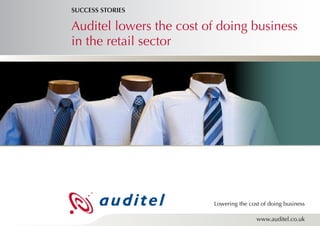 SUCCESS STORIES

Auditel lowers the cost of doing business
in the retail sector




                         Lowering the cost of doing business

                                         www.auditel.co.uk
 