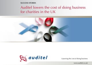 SUCCESS STORIES

Auditel lowers the cost of doing business
for charities in the UK




                         Lowering the cost of doing business

                                         www.auditel.co.uk
 