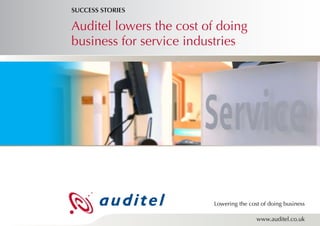SUCCESS STORIES

Auditel lowers the cost of doing
business for service industries




                         Lowering the cost of doing business

                                         www.auditel.co.uk
 