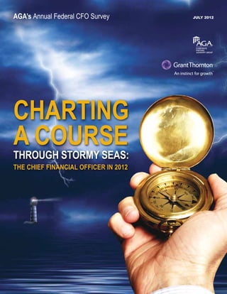 AGA’s Annual Federal CFO Survey 	     July 2012




Charting
a Course
Through Stormy Seas:
The Chief Financial Officer in 2012
 