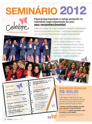 SEMINÁRIO 2012
                                                                 Faça já sua inscrição e esteja presente no
                                                                 momento mais importante do ano:
                                                                 seu reconhecimento!
                                                                 Serão momentos de muita integração, diversão e aprendizado.
                                                                 Teremos lançamentos incríveis e orientações espetaculares
                                                                 com as Diretoras Nacionais de Vendas Independentes!

                                                                                              O Seminário do Brasil entrará para o
                                                                                              hall dos mega eventos com muitas
                                                                                              novidades e atrações especiais. Nesta
                                                                                              edição, conseguiremos reunir cerca de
                                                                                              5 mil Consultoras e Diretoras de Beleza
                                                                                              Independentes Top em um só lugar,
                                                                                              com muita energia e entusiasmo!




                                                                                       h30
                                                            N          a za : 19h - 23
                                                             oite da RedoleMaridos**:
                                                        ■
                                                                          s
                                                        ■   Atividade
     Agenda                                                 9h - 12h
                                                            Dia 21/01/12 itório                      INSCRIÇÃO REGULAR:
      Dia 19/01/12                                                      A d
                                                             Evento no 9hu 13h
                                                                                                     R$ 400,00
                                                            ■


                         Retirada dos                       Pr incipal : -
       ■   Secretarias:/8h - 12h30                                          o ra
            Envelope uditório Principal :                       *Exclusivanpas das Cor tes           (Até 05 de janeiro de 2012*)
            Evento – A                                           p articip te maridos
                                                                            v para
       ■

           13h - 19h                                            **Exclusis o o Seminário             O valor regular é de R$ 400,00. Com esse
                                                                        rito n
           Dia 20/01/12                                            insc                              valor de inscrição, você terá direito a dois cafés
                                      ara Diretoras:                             érica Expo          da manhã e um almoço, além de receber um
               Orienta ção Especial p                            Local: Transam ário                 presente especial na recepção do evento!
           ■
                                                                             r. M
                8h -9h                  : 9h - 13h30              Center (Av. D rigues,
                         es xclusivas
               OrientaçõGeE l e Especial :                        Villas Boas Rod aro,               * Você que é uma Nova Consultora, aproveite
            ■

               ■Almoço15h00 ra                                                  m
                                                                   387 - Santo A )                   para se inscrever no valor promocional
                13h30  -                : 14h00 - 15h              São Paulo - SP
                ■
                                da Joias*
                       Retirada da sRealeza*:                                                        (R$ 300,00) durante esse período, no mês
                   ■   Coquetel                                                                      de cadastro e no mês seguinte.
                       17h - 18h30                                                                   Caso ainda existam vagas após o término do prazo de inscrição, elas
                                                                                                     serão abertas novamente somente no local do evento, sem direito a
                                                                                                     reconhecimentos.

     12 applause Dezembro 2011



12-13.indd 12                                                                                                                                                         11/21/11 7:58 PM
 