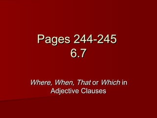Pages 244-245
       6.7

Where, When, That or Which in
     Adjective Clauses
 