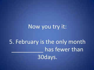 Now you try it:

5. February is the only month
 __________ has fewer than
           30days.
 