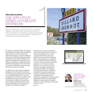 parolesdelus.com 55 
Villard-Bonnot (Isère) 
Une appli pour 
gérer la publicité 
extérieure 
En matière de publicité extérieure, la protection 
des paysages et la mise en valeur du patrimoine 
de la commune, en tenant compte des 
réalités économiques, ne peuvent s’effectuer 
sans une vision globale et précise de l’existant. 
L’application “ypy”, utilisée à Villard-Bonnot, 
facilite considérablement l’application de la 
politique municipale et du règlement local de 
publicité : elle fait partager leurs informations 
aux services d’urbanisme, aux services des 
finances et à la police municipale. 
Le référencement des surfaces publicitaires 
(enseignes de commerçants et panneaux), 
la mise en place et la gestion de la taxe locale 
sur la publicité extérieure (TLPE), ainsi que 
la négociation de contrats de mobilier urbain 
représentent des enjeux importants pour 
l’ensemble des collectivités. Soucieuse de 
bien maîtriser la publicité extérieure sur son 
territoire, Villard-Bonnot s’est récemment 
équipée d’une application facilitant le 
1 
référencement et l’audit de l’ensemble 
des surfaces publicitaires de la commune. 
Dotée de la plateforme “ypy”, la Ville 
a croisé les informations issues des 
référencements sur le terrain (collectées 
grâce à une application sur smartphone) 
et les données administratives détenues 
en mairie. Une carte précise de la publicité 
extérieure sur le territoire a ainsi été 
élaborée, ce qui a permis au service 
Urbanisme de repérer rapidement les 
emplacements illégaux et d’engager 
des procédures de mise en conformité 
des différents dispositifs publicitaires. 
La gestion quotidienne des demandes 
d’implantations d’enseignes et des 
déclarations préalables de pose de panneaux 
publicitaires est dorénavant grandement 
facilitée, et la taxe locale sur la publicité 
extérieure a pu être instaurée sans difficulté. 
u villard-bonnot.fr 
u ypy.fr 
“L’application ypy 
favorise une véritable 
maîtrise de la publicité 
extérieure sur notre 
territoire.” 
Frédéric Ceva, 
adjoint au maire 
de Villard-Bonnot, en 
charge de l’urbanisme 
Élément indissociable de la vie économique, la publicité 
extérieure est présente dans toutes les communes de 
France : enseignes, pré-enseignes et panneaux publicitaires 
impactent le cadre de vie des habitants. À Villard-Bonnot, 
une application en optimise la gestion. 
 