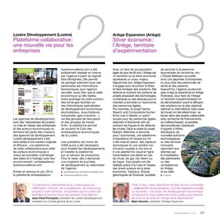 2 3 Avec un tiers de sa population 
parolesdelus.com 61 
âgée de plus de 60 ans, l’Ariège est 
un territoire où la silver économie 
représente un enjeu majeur. 
Depuis trois ans, Ariège Expansion 
s’engage pour structurer la filière 
et faire émerger des solutions. Elle 
détecte et soutient les porteurs de 
projets proposant des technologies 
numériques ou des services pour le 
maintien à domicile ou l’autonomie 
des personnes âgées. 
Par exemple, le projet Sacha 
(Search and Computerize Human 
Acts) vise à réaliser un patch 
souple pour les personnes âgées 
atteintes d’Alzheimer afin de 
prévenir les fugues et de détecter 
les chutes. Dans le cadre du projet 
Madam (Maintien à domicile 
pour l’autonomie), une plateforme 
d’assistance 24 heures sur 24 
a été mise en place : des capteurs 
domotiques et une caméra non 
intrusive couplée à une box et 
à une plateforme cloud en ligne 
transmettent une alerte en cas 
de chute, de gaz non éteint ou 
de fugue. Ces projets ont été 
réalisés grâce à la mise en réseau 
des divers acteurs de la silver 
économie : hôpitaux, Ehpad, 
gérontopole de Toulouse, sociétés 
Les agences de développement 
sont des “laboratoires de projets”. 
La mise en réseau des entreprises 
et des acteurs économiques du 
territoire fait partie des missions 
des agences de développement. 
Lozère développement s’est 
ainsi dotée d’une solution originale 
et efficace : une plateforme 
de veille collaborative pour aider 
les acteurs économiques à 
mieux se connaître, à échanger 
des idées et à interagir avec leur 
environnement : ambassadeurs-lozerenouvellevie. 
com 
Entrée en service en juin 2014, 
la plateforme ambassadeurs- 
Ariège Expansion (Ariège) 
Silver économie : 
l’Ariège, territoire 
d’expérimentation 
Lozère Développement (Lozère) 
Plateforme collaborative : 
une nouvelle vie pour les 
entreprises 
lozerenouvellevie.com a été 
entièrement réalisée en interne 
par l’agence à partir du logiciel 
libre Wordpress. Elle permet 
de partager aisément avec ses 
partenaires les informations 
économiques que l’agence 
recueille, aussi bien que la veille 
économique qu’elle réalise. 
Autre avantage de cette solution : 
des échanges facilités sur 
des thématiques spécialisées 
de développement économique 
(écomatériaux, sous-traitance 
industrielle, agro-industrie…) 
via des groupes de discussion 
et des groupes de travail. 
Enfin, la plateforme permet 
de soutenir le Club des 
ambassadeurs économiques 
de la Lozère. 
Une prestation de moins de 
3 000 euros a été nécessaire 
pour finaliser les développements 
et installer la plateforme 
sur un serveur de production. 
Pour le reste, elle a demandé 
une vingtaine de journées 
de développement au webmaster 
de l’agence. 
u ambassadeurs-lozerenouvellevie.com 
u lozerenouvellevie.com 
de services à la personne, 
laboratoires de recherche, etc. 
L’Ehpad Bellissen accueille 
ainsi une pépinière d’entreprises, 
au plus près des personnels de 
santé et des patients. 
Aujourd’hui, l’agence va plus loin 
avec e-Apy (e-autonomie en Ariège 
Pyrénées), pour faire de l’Ariège 
un territoire d’expérimentation et 
de démonstration avant la diffusion 
des solutions sur le plan régional, 
national ou international. Deux axes 
de travail ont été déterminés : se 
lancer dans des projets collaboratifs 
avec recherche de financements, 
en s’affranchissant, si possible, 
des procédures classiques 
d’appels d’offres ; 
développer de 
nouvelles solutions 
technologiques 
ou des services 
innovants 
répondant aux 
attentes par 
la mobilisation 
des partenaires 
ou des 
compétences 
en Ariège 
et au-delà. 
u e-apy.fr 
“La démarche d’attractivité de la Lozère passe par 
l’affirmation d’atouts, de compétences, de ressources 
propres à notre territoire. Je souhaite que la Lozère soit 
identifiée et rayonne dans ses secteurs d’excellence.” 
Jean-Paul Pourquier, président de Lozère Développement, 
président du Conseil général de la Lozère 
“Avec e-Apy, notre objectif est de faire de nos contraintes 
– vieillissement de la population, coût des dépenses sociales 
ou de santé – une action de développement économique 
contribuant à mieux utiliser les fonds publics aux besoins 
de soins et de prise en charge de la dépendance.” 
Alain Grenier, président d’Ariège Expansion 
 