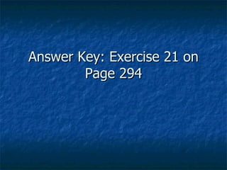 Answer Key: Exercise 21 on
        Page 294
 