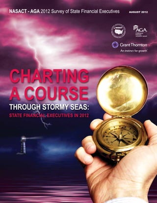NASACT - AGA 2012 Survey of State Financial Executives 	   August 2012




Charting
a Course
Through Stormy Seas:
State Financial Executives in 2012
 