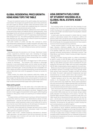ASIA NEWS

GLOBAL RESIDENTAIL PRICE GROWTH:
HONG KONG TOPS THE TABLE
This year the residential markets of the world’s leading cities have become
more localised. The strongest price growth has been seen in those world cities
that were buoyed by domestic demand, while international investor cash
has retreated to a few core markets with established, long-term investment
credentials, said international real estate advisor Savills.
The firm’s Autumn World Cities Review, published last month, reveals that
the top performing markets are fuelled by domestic wealth generation. Hong
Kong topped the list with half year price growth of 7.4%, followed by Moscow
and Sydney, which recorded 5.5% and 3.7% respectively, all well ahead of the
index average of just 1.2%. This confirms Hong Kong’s position as the world’s
most expensive city, with values now 82% ahead of second most expensive
London and five times those of Mumbai.
‘Old world’ markets of London and New York continued to attract
international equity seeking long term stability and growth, with values rising
2.8% and 1.1% respectively. The biggest fallers were Paris (-3.4%), Shanghai
(-2.6%) and Mumbai (-1.7%), which suffered as investor sentiment wavered.

Outlook
Hong Kong has been the real winner so far this year. Mainstream market
recovery, supported by domestic buyers and a loosening of mortgage
availability, helped to boost values to another all time high in June. Although
it seems that the price falls of late 2011 were a temporary blip, this is a volatile
market that could turn negative again.
At the other end of the scale, Paris is the biggest loser of 2012 and faces
a period of uncertainty.
The Eurozone crisis continues to discourage
investment in euro-denominated assets, and the market has been dealt a
double blow by President Hollande’s proposed increases to taxes on high end
property and investor gains. Further price falls now seem unavoidable in the
French capital, and London is the potential beneficiary as international money
seeks an alternative haven within the geography of Europe, but outside the
Eurozone.
London remains the second most expensive world-class market, but
uncertainty regarding the impact of new stamp duty rules, announced in the
March budget, has already slowed activity and price growth at the top of the
market. A period of flat prices now seems likely, though market fundamentals
(high occupier demand and limited supply) favour growth longer term.

Cities set for growth
The outlook for many of the ‘new world’ cities in the Savills index (e.g.
Shanghai, Mumbai, Moscow) depends on their ability to continue to generate
wealth, and for that wealth to be invested in real estate. Singapore’s strong
domestic market suggests the potential for further growth, while Hong Kong
continues to ‘defy gravity’ thanks to its proximity to its mainland ‘domestic’
market.
“Emerging markets, and Chinese buyers in particular, still have the potential
to move other world city markets,” says Yolande Barnes, director of Savills
Global Research. “Last year we said that the unleashing of high net worth
Chinese investor monies could boost London’s prime markets by 15% and the
same must be true of other top cities, but this will require the relaxation of
currency export controls and overseas ownership restrictions.
“By contrast, China’s lead world city, Shanghai, will need to see its market
adjust to a more sustainable domestic consumption model in the future
before significant price growth can resume.
“What is clear is that - whether boosted by international or domestic
wealth-generation- the select band of cities that are measured in our index
have increasingly more in common with each other than with their own
domestic markets or economies.”

Asia Growth Fuels Rise
of Student Housing as a
Global Real Estate Asset
Class
The increasing number of students from Asia choosing to study
outside of their home country has played a key role in developing the
student housing sector into a global real estate asset class, according
to Jones Lang LaSalle’s new Global Student Housing Report, released
earlier this month.
In recent years, Asia has increased its market share as a source
market for international students from 48 percent in 2004 to 52
percent in 2009. In fact, the top five source markets globally are China,
India and South Korea, followed by Germany and France in fourth and
fifth. On the flip side, the most popular destinations for these students
are the US, the UK, Australia, Germany and France.
“Strong economic growth in the key Asian markets has fuelled
higher education enrolments globally. Over the past decade,
countries like China, India and Vietnam have experienced rapid growth
in the wealthier middle class, which has spurred demand for higher
education and better housing options in destination countries,” said
Philip Hillman, Lead Director, Student Housing and Higher Education,
Jones Lang LaSalle.
Globally, the student housing market as a whole is estimated to
be worth in excess of USD 200 billion, with study-abroad student
numbers expected to increase from around 165 million today to 263
million by 2025. Market transaction volumes worldwide for the year
ending June 2012 were USD 4.7 billion, with more assets trading above
USD 50 million, showing healthy investor appetite for this asset class.
While ownership of student housing has traditionally been dominated
by developer-operators, increasingly, equity funds, sovereign wealth
funds, pension funds, investment managers and REITs are entering
the market. The sector’s solid investment fundamentals have been
characterised by its counter cyclical nature, high occupancy rates,
strong demand drivers and positive income and rental growth.
“Student housing is one of the most vibrant Indian real estate
markets in the foreseeable future,” said Anuj Puri, Chairman &
Country Head, Jones Lang LaSalle India. “Dense student populations
that exist around prominent colleges positively affect the demand for
residential spaces as well as restaurants and small retail spaces. As
such, educational institutions lend value to a location.”
In fact, the future of this sector in India is extremely promising.
“The country’s top 10-15 corporate schools have plans to develop
a total of 800–1000 schools over the next decade, aiming to deliver
quality education to far-flung parts of the country,” Puri said. “The
corporate higher education industry is expected to build close to 10
million square feet of educational institution space over the next few
years - and this does not include the rapid expansion plans that are
underway to build new IITs, IIMs, SPAs and other reputed educational
institutions. The demand for the right kind of student housing that
such a scenario presents can well be imagined.”
Hillman added: “Institutional investors in this sector require scalability
– the potential to secure significant operational portfolios with a
development pipeline. The biggest barrier to major financial institutions
investing in many of the emerging student accommodation markets
is the lack of quality stock to invest in. However the sector in these
emerging markets should benefit from an accelerated acceptance of
the investment characteristics of the sector, as a result of the growth
of the UK and US markets.”

DECEMBER 2012 I CITYSCAPE I 25

 