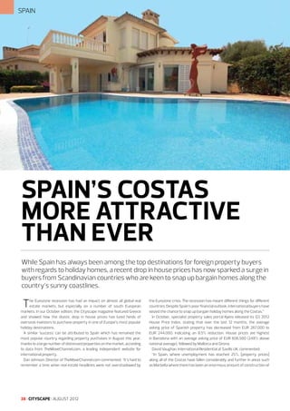 SPAIN

SPAIN’S COSTAS
MORE ATTRACTIVE
THAN EVER
While Spain has always been among the top destinations for foreign property buyers
with regards to holiday homes, a recent drop in house prices has now sparked a surge in
buyers from Scandinavian countries who are keen to snap up bargain homes along the
country’s sunny coastlines.

T

he Eurozone recession has had an impact on almost all global real
estate markets, but especially on a number of south European
markets. In our October edition, the Cityscape magazine featured Greece
and showed how the drastic drop in house prices has lured herds of
overseas investors to purchase property in one of Europe’s most popular
holiday destinations.
A similar ‘success’ can be attributed to Spain which has remained the
most popular country regarding property purchases in August this year,
thanks to a large number of distressed properties on the market, according
to data from TheMoveChannel.com, a leading independent website for
international property.
Dan Johnson, Director of TheMoveChannel.com commented: “It’s hard to
remember a time when real estate headlines were not overshadowed by

38 I CITYSCAPE I AUGUST 2012

the Eurozone crisis. The recession has meant different things for different
countries. Despite Spain’s poor financial outlook, international buyers have
seized the chance to snap up bargain holiday homes along the Costas.”
In October, specialist property sales portal Kyero released its Q3 2012
House Price Index, stating that over the last 12 months, the average
asking price of Spanish property has decreased from EUR 267,000 to
EUR 244,000, indicating an 8.5% reduction. House prices are highest
in Barcelona with an average asking price of EUR 606,500 (248% above
national average), followed by Mallorca and Girona.
David Vaughan, International Residential at Savills UK, commented:
“In Spain, where unemployment has reached 25%, [property prices]
along all of the Costas have fallen considerably and further in areas such
as Marbella where there has been an enormous amount of construction of

 