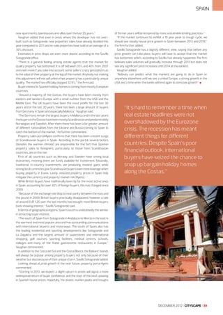 SPAIN

new apartments, townhouses and villas over the last 25 years.”
Vaughan added that even in areas where the developer has not overbuilt, such as Sotogrande, new properties sales have already doubled this
year compared to 2011 and re-sale properties have sold at an average of a
30% discount.
Estimates in price drops are even more drastic according to the Savills
Sotogrande office.
“There is a general feeling among estate agents that the market for
quality property has bottomed. It is off between 35% and 40% from 2007
and even more if you take into account some sellers’ crazy perceptions as
to the value of their property at the top of the market. Anybody not making
this adjustment will not sell unless their property has a particularly unique
quality. The market has officially dropped 32.9%,” the firm said.
Buyer interest in Spanish holiday homes is coming from mostly European
countries.
“Around a majority of the Costas, the buyers have been mostly from
eastern and western Europe with a small number from the USA and the
Middle East. The UK buyers have been the most prolific for the last 30
years and in the last 20 years, there has been a large amount of buyers
from Germany in Spain and especially Mallorca,” Vaughan said.
“The Germans remain the largest buyers in Mallorca and in the last years
the buyers in the Costas have been mostly Scandinavian and predominately
Norwegian and Swedish. After them there has been a far greater amount
of different nationalities from the Ukraine and Russia coming to Spain to
catch the bottom of the market,” he further commented.
Property sales portal Kyero confirms that there has been a recent surge
of Scandinavian buyers in Spain. According to the portal, several factors
(besides the warmer climate) are responsible for the fact that Spanish
property sales to foreigners, particularly to those from Scandinavian
countries, are on the rise.
First of all, countries such as Norway and Sweden have strong local
economies, meaning there are funds available for investment. Secondly,
traditional, in-country investments are producing modest gains while
strong local currencies give Scandinavian buyers even more leverage when
buying property in Euros. Lastly, reduced property prices in Spain help
mitigate the currency and property market risk (Kyero).
While British buyers have traditionally been by far the most active ones
in Spain, accounting for over 30% of foreign buyers, this has changed since
2009.
“Because of the exchange rate drop to near parity between the euro and
the pound in 2009, British buyers practically disappeared, however a rate
of around EUR 1.25 over the last months has brought more British buyers
back showing interest,” Savills Sotogrande said.
In terms of geographical regions, Spain’s south is undoubtedly the winner
in attracting buyer interest.
“The south of Spain from Sotogrande in Andalucía to Murcia in the east is
the warmest and most popular area and has outstanding communications
with international airports and motorways. The south of Spain also has
the leading residential and sporting developments like Sotogrande and
La Zagaleta and the largest amount of superstores and international
shopping, golf courses, sporting facilities, medical centres, schools,
colleges and many of the finest gastronomic restaurants in Europe,”
Vaughan commented.
In addition to the Costa del Sol and the Costa Blanca, the Balearic Islands
will always be popular among property buyers not only because of their
weather but also because of their unique charm, Savills Sotogrande added.
Looking ahead at price growth in the near future, property portal Kyero
commented:
“Starting in 2013, we expect a slight upturn in prices will signal a more
widespread return of buyer confidence, and the start of the next upswing
in Spanish house prices. Hopefully, the drastic market peaks and troughs

of former years will be tempered by more sustainable lending practices.”
“If the market continues to exhibit a 10 year peak to trough cycle, we
should see steady house price growth in Spain between 2013 and 2018,”
the firm further added.
Savills Sotogrande has a slightly different view, saying that before any
price growth can take place, buyers will have to accept that the market
has bottomed, which, according to Savills, has already happened. The firm
believes sales volumes will gradually increase through 2013 but does not
see any significant price increases until 2014 at the earliest.
Vaughan added:
“Nobody can predict what the markets are going to do in Spain or
anywhere elsewhere until we see a united Europe, a strong growth in the
USA and a time when the banks will lend again to stimulate growth” l

“It’s hard to remember a time when
real estate headlines were not
overshadowed by the Eurozone
crisis. The recession has meant
different things for different
countries. Despite Spain’s poor
financial outlook, international
buyers have seized the chance to
snap up bargain holiday homes
along the Costas.”

DECEMBER 2012 I CITYSCAPE I 39

 