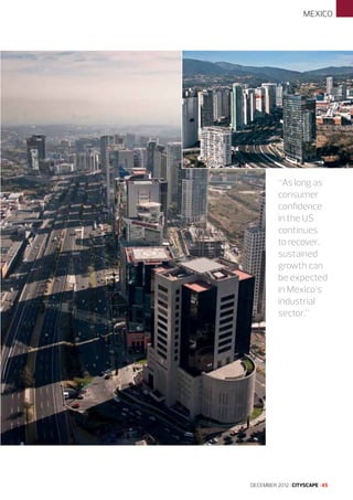 MEXICO

“As long as
consumer
confidence
in the US
continues
to recover,
sustained
growth can
be expected
in Mexico’s
industrial
sector.”

DECEMBER 2012 I CITYSCAPE I 45

 