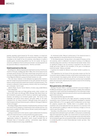 MEXICO

growing, signaling a good outlook for the sector. However, it is important
to keep in mind that the growth of the industrial sector in Mexico is highly
correlated to the health of the US economy, since Mexico is mainly a
durable-goods manufacturing platform for the US market. As long as
consumer confidence in the US continues to recover, sustained growth can
be expected in Mexico’s industrial sector,” Ramirez concluded.

Hotel investment on the rise
According to JLL, Mexico experienced a high level of activity in the first six
months of the year, totalling USD 266.5 million. Part of the reason for the
increased volume during H1 2012 were several large transactions such as
the sale of the Nikko Hotel in Mexico City to Hyatt and the Rosewood Hotel
in San Miguel de Allende to a group of private investors, JLL said.
“The main driver, however, is the realisation by opportunistic investors
that the market has passed the bottom of the cycle and both the tourism
industry and the real estate market have started a sustained recovery. This
recovery is reflected in hotel occupancy statistics which are recovering to
pre-crisis levels,” the firm said.
Gilberto Riojas, Tourism Sector Director at Jones Lang LaSalle Mexico
further elaborated:
“Distressed hotel sales are finally getting scarce, visitor numbers are
back to 2007 levels and although ADRs (Average Daily Rates) [have not
yet increased], occupancy and the industry in general is again growing...
investors are looking at an imminent growth cycle. The future of the
hospitality and second home industry will grow solidly as the basic
motivators for US visitors/investors (although losing some ground to
their European and South American peers, still by far the largest in Mexico)
remain unchanged.”
According to Riojas, these motivators include proximity and ease of travel
from and to the US, familiarity in hotel brands in both seaside and inner city
destinations, excellent CCC offer (Culture, Climate, Cuisine) and the region’s
best hospitality grade.
Looking at investment in other sectors, experts believe both the retail as
well as the industrial sector currently provide prime opportunities.
“In the retail sector, large funds such as MRP and Planigrupo are
aggressively looking for acquisitions which should translate into an
increased level of transaction activity,” commented Jorge Velasco,
Research Analyst at Jones Lang LaSalle Mexico.

46 I CITYSCAPE I DECEMBER 2012

As mentioned earlier, Mexico’s performance in the industrial sector is
largely dependent on the performance of the US economy.
“In the industrial sector, the key driver is the speed of recovery of the
US economy, which is reflected in the level of activity in the Mexican
manufacturing sector and then in the industrial real estate market. Since
no significant change in the US economy is expected in the short term,
things will remain stable for the remainder of this year in the Mexican
industrial market,” Velasco concluded.
In general, the outlook for Mexico’s real estate market is positive, JLL
believes.
“The implications for the future of the real estate market are that the
transaction volume is likely to increase, as both owners and investors arrive
at the conclusion that property prices will start to increase. As a result,
more owners will seek to sell some properties, as prices reach acceptable
levels, and more buyers will jump into the market in search of the remaining
bargains,” the firm said.

New governance, old challenges
Although President Nieto is seeking to promote structural changes in
the Mexican oil industry, quick, dramatic change is unlikely, Diaz explained,
saying that in order to promote the development of the real estate market,
a few major challenges need to be overcome which cannot be addressed by
government action only.
The analyst identifies two main obstacles:
“The income flat tax (IETU) is the major obstacle in closing real estate
transactions, since it burdens the sale of property developed or acquired
before 2008 with a 17.5% tax against which no deductions can be made.
For property acquired after 1.1.2008, there is no problem since the
acquisition cost can be deducted from the sale price. It is uncertain if the
new administration is willing to make the necessary changes to the tax
code to solve this problem.
Secondly, in the office sector, the main challenge is the mismatch in cap
rate expectations between buyers and sellers, mostly due to unrealistically
high price expectations by sellers. As a result there is an acute scarcity of
product available for sale. The new financing alternatives described above
are narrowing the gap, and some potential sellers are becoming interested
in considering offers at current (historically low) market cap rates,” Diaz
concluded l

 