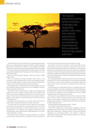 SPECIAL FOCUS

“As mature
economies continue
to face economic
challenges and
stagnating
growth, ever more
international
corporations
and investors
are considering
expanding into
Africa to benefit
from its high growth
potential.”

“The high ranking is a result of several factors, including rigid listed vehicle
governance, strong auditing and reporting standards, a highly-developed
legal system, the fairness and efficiency of the regulatory framework
relating to real estate taxation, planning and building codes, enforceability
of contracts and title and a strong tradition of property rights,” the Jones
Lang LaSalle Global Real Estate Transparency Index 2012 report on subSaharan Africa said.
Sanett Uys, Group Research Manager at Broll South Africa, a CBRE
affiliate, added:
“From an institutional and legal framework South Africa is very
transparent. There is good governance in place and the property industry
is part of the legal framework. However, we are not that transparent when
it comes to the sharing of property information and statistics.”
The increasing entry of international real estate providers into South
Africa however is likely to positively impact on the availability of property
related information in the country.
“The quality of data is improving with a number of real estate service
providers and data companies making inroads across different real
estate sectors and encouraging an improvement in the quality of market
analysis. The entrance of international real estate service providers is
likely to further influence the level and depth of information on market
fundamentals (JLL).”
According to Uys, over the last 6 to 12 months, the South African real
estate market remained fairly stable with no major movements.
“The prime areas have continued to perform well and the secondary
areas continue to have vacancies and rental adjustments. South Africa
has annual rental escalations so rentals continue to grow at a rate of
approximately 8 - 10%. However, we are seeing that rentals which have
escalated above market related rentals are being adjusted back to current
market rental levels,” she said.
The analyst further commented that prime properties in all sectors
continue to post solid performance. In addition to this, there continues to

50 I CITYSCAPE I DECEMBER 2012

be a shortage of prime industrial units in some regions, she said.
South Africa is home to the continent’s most mature office market.
Johannesburg, the country’s largest city, continues to be the focus of
occupier demand. According to data from JLL, office stock in Johannesburg
increased by 41,000 square metres in Q2 2012, while most completions
were seen in the preferred nodes of Rosebank and Illovo. Commitments for
developments slowed in Q2, reflecting a cautionary response in the market
due to the subdued economic outlook. The development pipeline has also
declined since 2009 (JLL).
On a national level, Broll is expecting the office market to remain stable
throughout 2013 with no major movements. New businesses expanding
their footprint as well as new businesses and retailers entering the
market are the current main drivers of demand for office space, Uys
commented.
In Johannesburg, the Central Business District is regaining favour with
occupiers and property investors as improving security and building decay
are addressed by the authorities and developers, JLL reports. According
to the firm, this confidence is further boosted by the recent building
development for the international insurer Zurich.
Discussing the major challenges the South African real estate market
faces at the end of 2012, Uys said those were the same factors that
influence most markets, including economic growth, both locally and
globally, political stability, new space [entering the market], the suitability
of space and parking ratios.
“We are expecting a positive festive season,” she said.
JLL is optimistic about South Africa’s future.
“South Africa showcased its strong project management skills and
developing infrastructure during the successful 2010 FIFA Wold Cup. Its
deep pool of skilled labour, emerging economic strength and improving
transparency are increasingly making it the location of choice for
international companies and investors seeking foothold in sub-Saharan
Africa,” the firm concluded l

 