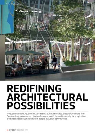 ARCHITECTURE

REDIFINING
ARCHITECTURAL
POSSIBILITIES
Through incorporating elements of distinct cultural heritage, global architecture firm
Gensler designs unique architectural concepts with the ambition to ignite imagination,
create connections and transform people as well as communities.

52 I CITYSCAPE I DECEMBER 2012

 