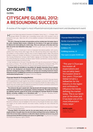 EVENT REVIEW

CITYSCAPE GLOBAL 2012:
A RESOUNDING SUCCESS
A review of the region’s most influential real estate investment and development event

H

eld at the Dubai International Convention & Exhibition Centre from 2 – 4 October 2012,
Cityscape Global’s 11th edition was a resounding success with a 50% increase in size as
compared to last year. More than 40% of the exhibition consisted of international real estate
companies.
“This year’s Cityscape has beaten all expectations and has certainly been the busiest show in
four years. Cityscape Global remains a bellwether for the industry in the region and continues
to influence the trends defining the market today. This is our tenth year at the show and it has
been one of the most influential in many ways.” Niall McLoughlin, Senior Vice President, DAMAC
Properties
2012 provided to be a record year in terms of dedicated international pavilions, with country
pavilions from Turkey, Russia, Qatar, Egypt, USA, UK, India and Iraq taking centre stage. Many of
the exhibitors at these pavilions used the event to launch flagship projects. Major international
exhibitors taking part included: the Ministry of Construction and Housing of Iraq (Iraq Pavilion),
Tata Housing Development Company (India Pavilion), Agaoglu and Tahincioglu (Turkey Pavillion),
the United Development Company and Barwa (Qatar Pavilion) and Northern Caucasus Resorts
Company (Russia Pavilion) to name but a few.
A major development at this year’s Cityscape Global 2012 was the announcement of Turkey as
the Country of Honour. This coincides with the new Law of Reciprocity introduced in May 2012,
which allows foreign nationals to invest in Turkey and eases foreign investment restrictions.
“Cityscape Global was identified as a key platform for Agaoglu Corporations Group to globally
launch our new development and showcase Turkish real estate. It is the first time we have
launched a development during an exhibition, but we have seen increasing investment interest
being shown by GCC and Middle East countries in our developments and we have had very positive
conversations during the event.” Ali Agaoglu, Chairman of Agaoglu

Cityscape Awards for Emerging Markets
Celebrating excellence in real estate development and architecture, the 2012 Cityscape Awards
for Emerging Markets brought together key architects, developers and industry VIPs from around
the world, in Dubai. Held at the highly exclusive Armani Hotel, Burj Khalifa (the tallest building in the
world), there was no better place to celebrate and reward the innovators and initiators behind some
of the world’s most high profile real estate projects.
“The entries for this year’s awards took a big step forward with all projects demonstrating an
impressive depth of field in terms of geography, creativity and ingenuity. The quality of the entries
has definitely improved, raising the bar further and bringing the Cityscape Awards for Emerging
Markets increasing credibility on an international scale.” Chris Seymour, Managing Director,
ARCADIS Gulf & Judge of 2012 Cityscape Awards for Emerging Markets

Conferences
The Global Real Estate Summit, Retail City, World Architecture Congress and Alternative Dispute
Resolution Conference were the highlights of the event as they brought the latest news, analysis
and insights on the world’s foremost real estate markets, involving the most influential and
respected
leaders in the industry. The four conferences attracted 929 participants, proving to be an integral
part of the Cityscape Global event.
“Cityscape Global is the premier event for the real estate industry and we want to reassure
people and inform the public about the role of the Dubai Land Department and our initiatives. This
is first time we have held a conference on alternative dispute resolutions and we are very proud
to have partnered with RICS to produce such a forum on a global stage.” Eng. Marwan bin Ghalaita,
CEO, Real Estate Regulatory Agency (RERA)

Cityscape Global 2012 Show Profile
Number of participants: 25,053
Participating countries: 93
Exhibitors: 172
Exhibiting countries: 31
Floor space occupied: 20,000 sqm

“This year’s Cityscape
has beaten all
expectations and
has certainly been
the busiest show in
four years. Cityscape
Global remains a
bellwether for the
industry in the region
and continues to
influence the trends
defining the market
today. This is our tenth
year at the show and
it has been one of the
most influential in
many ways.”
Niall McLoughlin
Senior Vice President
DAMAC Properties

DECEMBER 2012 I CITYSCAPE I 69

 