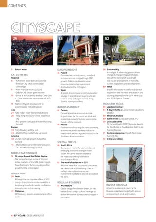CONTENTS

26

5	

Editor’s letter

LATEST NEWS
Regional
8	 • Al Nakheel Tower Bahrain launched
	
• Al Wa’ab City villas construction 		
	
commences
9	 • Aldar financial results Q3 2012
	
• Dubai’s CRE sector gains traction
10	 • Emaar & Al Futtaim to develop Cairo Gate
	 • Dubai properties transactions hit AED 	
	
83bn
11	 Northern Riyadh development to 		
	
accommodate 700,000 people
Asia
24	 FDI in India’s multi-brand retail allowed
25	 • Hong Kong the world’s most expensive 	
	
city
	
• Asia growth fuels global student housing 	
	
demand
Europe
33	 Prime London and the rest
34	 • Madrid office market take-up boost
Americas
40	 US high-tech job growth fuels office 		
	demand
41	 • Miami attractive to international buyers
	
• US CBD office leasing up in Q3
	

MIDDLE EAST INSIGHT
12	
	
	
	
	

Cityscape Annual Real Estate Review
Our comprehensive review of the real 		
estate markets of the UAE, Qatar, Egypt, 	
Saudi Arabia and Turkey reveals positive 	
growth for the entire region.

ASIA INSIGHT
26	 Japan
	
Although the earthquake of March 2011 	
	
brought the local real estate market to a 	
	
temporary standstill, investor confidence 	
	
soon returned to the country.
31	 Philippines
	
BPO industry boosts residential and office 	
	sector.

4 I CITYSCAPE I DECEMBER 2012

38

EUROPE INSIGHT
35	Poland
	
Perceived as a stable country resistant 	
	
to the economic crisis with high GDP 		
	
growth, Poland continues to be an 		
	
important real estate investment 		
	
destination in the CEE region.
38	 Spain
	
A recent drop in house prices has sparked
	
a surge in Scandinavian buyers who are 	
	
keen to snap up bargain homes along
	
Spain’s sunny coastlines.

AMERICAS INSIGHT
42	
	
	
	
	
44	
	
	
	
	

Canada
Canada’s positive economic outlook 		
is good news for the country’s retail and 	
residential markets; Toronto seems to be 	
the city of the moment.
Mexico
Positive manufacturing data and promising 	
automotive production keep industrial
investment and rental growth robust in the 	
Southern American nation.

52

56	
	
	
	
	
	
60	
	
	
	
	

Sustainability
In the light of advancing global climate 		
change, Cityscape magazine takes a 		
look at the concept of sustainable 		
real estate development in then UAE, 		
current regulations and developments.
Retail
Brazil’s retail sector is set for substantial 	
expansion over the next few years as the 	
country prepares for the 2014 World Cup 	
and 2016 Olympic Games.

INDUSTRY PAGES
66	 Legal commentary
67	 A day in the life of…a real estate valuations 	
	director
68	 Movers & Shakers
69	 Event review: Cityscape Global 2012
70	 Cityscape events
	
Cityscape Riyadh 2012, Cityscape Awards 	
	
for Real Estate in Saudi Arabia, Real Estate 	
	
Training Courses
71	 Conference preview: Riyadh Real Estate 	
	
Summit 2012
72	 In the next edition

SPECIAL FOCUS
48	
	
	
	
	
	
62	
	
	
	
	
	

South Africa
Transparent market fundamentals and 		
emerging economic strength make 		
South Africa the location of choice 		
for investors seeking foothold in 		
sub-Saharan Africa.
The world of real estate in 2013
With the New Year just around the corner, 	
we take a look at the winning cities in 		
today’s international real estate 		
investment market and provide an outlook 	
for 2013.

REGULAR FEATURES
52	
	
	
	
	

Architecture
Global design firm Gensler draws on the 	
Middle East’s unique cultural heritage to 	
deliver innovative architectural concepts in 	
the region.

Invest in Russia
A special supplement covering the
Russian real estate market with a focus
on investment, retail and tourism.

 