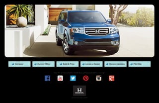 Build  Price Locate a DealerCurrent OffersCompare Receive Updates Pilot Site
Join the millions of other Honda fans and connect with us socially.17
pilot.honda.com
 