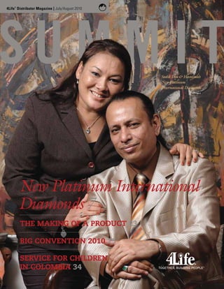 4Life Distributor Magazine | July/August 2010
    ®




                                                Sadik Din & Hasnimah
                                                New Platinum
                                                International Diamonds




        New Platinum International
        Diamonds 7
        THE MAKING OF A PRODUCT 23

        BIG CONVENTION 2010 25

        SERVICE FOR CHILDREN
        IN COLOMBIA 34
 