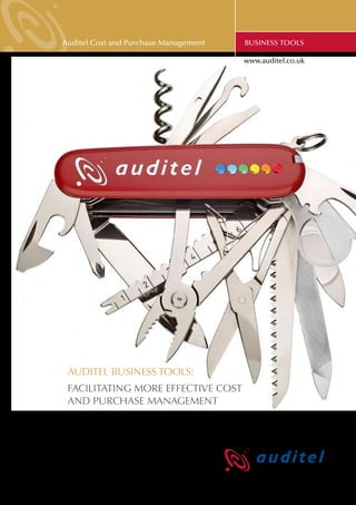 Auditel Cost and Purchase Management            BUSINESS TOOLs

                                                www.auditel.co.uk




 Auditel BUSINESS Tools:
 FACILITATING more effective cost
 and purchase management




                                lowering all the costs of doing business
 