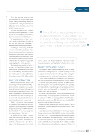 Sector spotlight

“Since May last year, foreigners have
purchased around 19,000 properties in
Turkey. In May alone, foreign real estate
acquisitions in Turkey reached USD 1.1
billion, four times the total amount than
in 2011,” he commented.
To further boost investment, the Turkish Government is developing a scheme
to ease visa and residence permit restrictions for overseas real estate buyers.
Turkey also secured its first investment-grade credit rating by Fitch Ratings
late last year, signifying the country’s
international economic respectability.
According to Jones Lang LaSalle, this
resulted in record levels of stock index
and bond prices and offered a substantial
boost to the government, which has long
coveted an elevation to investment grade.
The firm says that it is expected that this
will be further strengthened by possible
upgrading by other rating agencies.
“As the positive perception on Turkey’s
stability for investments grows, more
international capital is expected to flow in
real estate in Turkey. We believe that the
real estate sector in Turkey will continue
its positive trend in 2013,” Colliers added.

Points of attraction
Reforms to property laws, years of solid
economic growth and political stability, a
positive outlook alongside a young population all have contributed to Turkey’s real
estate boom, explains Aşci. On top of that,
several advantageous factors contribute
to the fact that Turkey is emerging as
an extremely attractive destination for
international real estate investment.
“Turkey’s location at the crossroads
of Europe and Asia makes it a country of
significant geostrategic importance while
its growing economy and diplomatic initiatives have led to the country’s recognition
as a regional power,” Aşci said.
“In addition to this, Turkey’s coastal
areas offer a temperate, pleasant climate
with hot, dry summers and mild to cool
winters. Turkey also has a very diverse
culture that blends various elements of

MIDDLE EAST

 Since May last year, foreigners have

purchased around 19,000 properties
in Turkey. In May alone, foreign real estate
acquisitions in Turkey reached USD 1.1 billion,
four times the total amount than in 2011. 


Islamic cultures with Western traditions, and is renowned for
its gracious and generous hospitality,” he further commented.

Tourist destination Turkey
Aşci says that due to the above mentioned assets of Turkey,
international hotel groups are currently pushing forward
to acquire more market shares in Turkey and to satisfy the
increasing demand for hotels and holiday accommodations.
“In the last ten years, leading luxury real estate developers
and international hotel groups entered the Turkish market.
Due to their strong and growing economy as well as favourable demographics and upward trending consumer spending,
Istanbul and Bodrum in particular provide great prospects. Here,
property prices are rising rapidly on the back of an increased
quality of life,” Aşci commented.
Currently the government is pursuing an eager plan to
position Turkey as a major global tourist destination. In order
to celebrate the 100th anniversary of the Turkish Republic, a
goal has been set to reach 50 million tourist arrivals by 2023,
generating USD 50 billion of revenue.
Istanbul has also applied to host the 2020 Olympics, which
would act as a further catalyst to bring more tourists to Turkey
on the whole.
According to statistics published by the Ministry of Tourism,
Turkey recorded a total of 31,782,832 incoming visitors in 2012,
out of which 32.4% visited Antalya and 29.5% visited Istanbul.
While the number of incoming visitors to Turkey increased by
1% compared to previous year on the whole, the number of
visitors to Istanbul has increased by 16.5% in 2012. According
to the distribution by nationalities, the major share of incoming

June 2013 I CITYSCAPE I 27

 