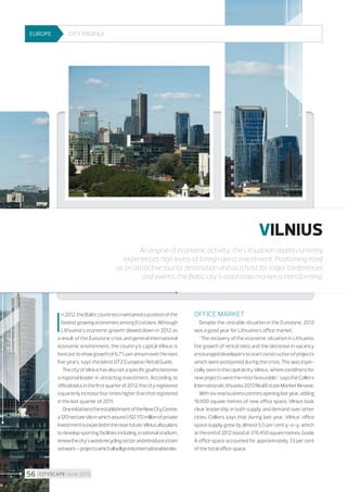 EUROPE

City profile

VILNIUS
An engine of economic activity, the Lithuanian capital currently
experiences high levels of foreign direct investment. Positioning itself
as an attractive tourist destination and as a host for major conferences
and events, the Baltic city’s real estate market is transforming.

I

n 2012, the Baltic countries maintained a position of the
fastest growing economies among EU states. Although
Lithuania’s economic growth slowed down in 2012 as
a result of the Eurozone crisis and general international
economic environment, the country’s capital Vilnius is
forecast to show growth of 6.7% per annum over the next
five years, says the latest DTZ European Retail Guide.
The city of Vilnius has also set a specific goal to become
a regional leader in attracting investment. According to
official data, in the first quarter of 2012, the city registered
a quarterly increase four times higher than that registered
in the last quarter of 2011.
One initiative is the establishment of the New City Centre;
a 120 hectare site in which around USD 170 million of private
investment is expected in the near future. Vilnius also plans
to develop sporting facilities including a national stadium,
renew the city’s waste recycling sector and introduce a tram
network – projects which all will go into international tender.

56 I CITYSCAPE I June 2013

Office market
Despite the unstable situation in the Eurozone, 2012
was a good year for Lithuania’s office market.
“The recovery of the economic situation in Lithuania,
the growth of rental rates and the decrease in vacancy
encouraged developers to start construction of projects
which were postponed during the crisis. This was especially seen in the capital city Vilnius, where conditions for
new projects were the most favourable,” says the Colliers
International Lithuania 2013 Real Estate Market Review.
With six new business centres opening last year, adding
19,600 square metres of new office space, Vilnius took
clear leadership in both supply and demand over other
cities. Colliers says that during last year, Vilnius’ office
space supply grew by almost 5.5 per cent y-o-y, which
at the end of 2012 stood at 376,450 square metres. Grade
A office space accounted for approximately 33 per cent
of the total office space.

 
