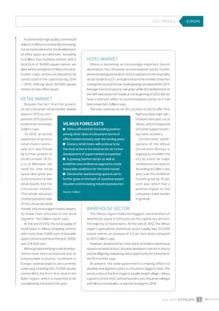 City profile

As demand for high quality commercial
objects in Vilnius is constantly increasing,
future expectations for the development
of office space are optimistic. According
to Colliers, four business centres with a
total GLA of 18,400 square metres are
planned for completion in Vilnius this year.
Further major centres are planned to be
constructed in the capital during 2014
– 2015, offering about 80,000 square
metres of new office space.

Retail market
Despite the fact that the growth
of the Lithuanian retail market slowed
down in 2012 as compared to 2011, positive

EUROPE

Hotel market
Vilnius is becoming an increasingly important tourist
destination; the Lithuanian accommodation sector further
demonstrated good results in 2012. Expansion of the hospitality
sector has let to a 23% annual increase in the number of tourists
visiting the city and further hotel openings are planned for 2013.
Average room occupancy rate grew while the abolishment of
the VAT exemption for hotels at the beginning of 2012 did not
have a dramatic effect on accommodation sector as it had
been expected, Colliers says.
The new national carrier Air Lituanica is set to offer first
flights to a few major destinations next year out of

tendencies remained,
Vilnius forecasts
Vilnius, which is expected
Colliers says.
	 Vilnius will maintain the leading position
to further support incom“In 2012, an active
among other cities in Lithuania in terms of
ing visitor numbers.
expansion of grocery
office market recovery over the coming years
Furthermore, develretail chains contin	 Grocery retail chains will continue to be
opment of the Vilnius
ued, as it was forced
the most active in the retail sector as further
Convention Bureau is
by further growth of
development of supermarkets is expected
ongoing to establish the
retail turnover (4.5%
	 A growing tourism sector as well as
city as a host for major
y-o-y). Moreover, the
exhibition and conference segments create
conferences and events.
need for new retail
favourable conditions for the hotel market
According to Colliers, last
space also grew due
	 Demand for warehousing space is set to
year saw the exhibition
to the entrance of new
further grow on the back of a positive export
market grow by 10 per
retail brands into the
situation and increasing industrial production
cent was which had a
Lithuanian market.
positive impact on the
Source : Colliers
This whole situation
Lithuanian hotel market
created a positive view
in general.
of the Lithuanian retail
market and encouraged market players
Warehouse sector
to renew their activities in the retail
The Vilnius region holds the biggest concentration of
segment,” the Colliers report says.
warehouse space in Lithuania as the capital city attracts
At the end of 2012, the total supply of
the majority of investments. At the end of 2012, the Vilnius
retail space in Vilnius shopping centres
region’s speculative warehouse space supply was 354,000
with more than 5,000 sqm of leasable
square metres, an increase of 2.3 per cent when compared
space (constructed since the year 2000),
to 2011, Colliers says.
was 526,600 sqm.
However, despite the fact that a lack of modern warehouse
Although planned large scale developspace is recorded across Lithuania, developers are not in a hurry
ments have been postponed due to
and are diligently evaluating every opportunity for investment,
unfavourable economic conditions in
the firm further says.
Europe, several projects are currently
At present, the state government is making efforts to
underway including the 25,000 square
develop new logistics parks in Lithuania’s biggest cities. The
metres IKEA, the firm’s first store in the
construction of the first stage of a public freight village - Vilnius
Baltic region, which is expected to be
Logistics Centre (VLC), whose founders are Lithuanian railways
completed by the end of this year.
and Vilnius municipality, is planned to begin in 2014.

June 2013 I CITYSCAPE I 57

 