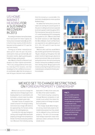 AMERICAS

NEWS

US home
market
heading for
a sustained
recovery
in 2013
According to the latest Home Data Index
from real estate firm Clear Capital, US
home prices increased nationally by 0.9%
in the first three months of 2013; the firm
forecasts further growth of 1.7% over the
next nine months.
Coming out of winter, national prices
were up 6.5% over the year. As prices
continued to move up incrementally over
the winter months, slight quarterly gains
fuelled stronger yearly growth.
Alex Villacorta, Director of Research and
Analytics at Clear Capital commented :
“This is very strong evidence of the start
to a new leg of the recovery, one that
should give further confidence to consumers and lenders alike that the recovery is
real. As buyers become more confident

that the recovery is sustainable, this
sentiment should grow to create a positive
feedback loop.”
He added that home prices across the
nation are starting the second quarter of
the year on solid ground and are expected
to remain in growth mode throughout 2013.
The three quarter forecast for the nation is
1.7%, which would bring 2013’s total yearly
price growth to 2.6%. Villacorta described
the winter seasons as ‘solid’. Regionally,
the West, Midwest, South and Northeast
are expected to see additional gains of
0.7%, 1.9%, 1.8% and 2.1% over the next
three quarters.
Villacorta also said that overall, March
was another good month for home prices.
“Buyers showed up throughout the cold
winter months in high enough volumes to
prevent price erosion. Now, as we head into
spring and summer, the more active buying
seasons, home prices are likely to continue
their winning streak. All signs point to the
recovery enduring through 2013 at a more
moderate pace, compared to the last year,”
he concluded.

Mexico set to change restrictions
on foreign property ownership
Mexico is on course to change the
rules that restrict foreign buyers from
buying property on coastal plots and
its borders, a recent report by online
news service propertywire says.
The lower house of congress has
voted to loosen the longstanding
restrictions but change still needs to
be approved by the Senate and by
Mexico’s 32 state legislatures.
Currently the only way foreigners
can buy much sought after beachside
property is through front companies as
Article 27 of the Constitution prohibits
non-Mexicans from directly owning

58 I CITYSCAPE I June 2013

land within 31 miles of the coast and
62 miles of the nation’s borders.
That means buying a property
through Mexican companies or real
estate trusts which then lease the
property back to its foreign occupant
for an annual fee.
The change would allow foreigners to buy beachside property for
residential purposes but they would
not be allowed to buy commercial
property. The aim is to encourage
more foreign investment, draw more
overseas visitors and boost the real
estate sector.

FACT :
Between 2000 and 2012,
some 49,000 foreigners
bought beachside property
through Mexican companies
or real estate trusts.
However, the time involved
and extensive paperwork
has put off a lot of overseas
buyers and there is a lot
of support for change.
Source : Propertywire

 