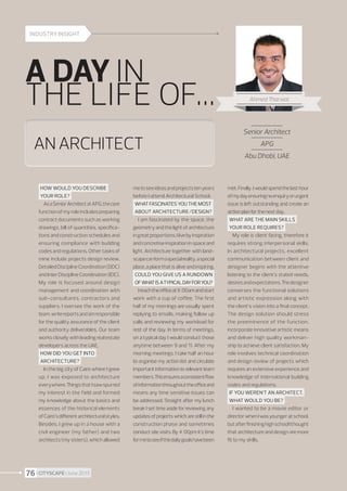 INDUSTRY INSIGHT

A DAY IN
THE LIFE OF…

Ahmed Tharwat

Senior Architect
APG
Abu Dhabi, UAE

How would you describe
your role?
As a Senior Architect at APG, the core
function of my role includes preparing
contract documents such as working
drawings, bill of quantities, specifications and construction schedules and
ensuring compliance with building
codes and regulations. Other tasks of
mine include projects design review,
Detailed Discipline Coordination (DDC)
and Inter Discipline Coordination (IDC).
My role is focused around design
management and coordination with
sub-consultants, contractors and
suppliers. I oversee the work of the
team, write reports and am responsible
for the quality assurance of the client
and authority deliverables. Our team
works closely with leading real estate
developers across the UAE.
How did you get into
architecture?
In the big city of Cairo where I grew
up, I was exposed to architecture
everywhere. Things that I saw spurred
my interest in the field and formed
my knowledge about the basics and
essences of the historical elements
of Cairo’s different architectural styles.
Besides, I grew up in a house with a
civil engineer (my father) and two
architects (my sisters), which allowed

76 I CITYSCAPE I June 2013

me to see ideas and projects ten years

met. Finally, I would spend the last hour

before I attend Architectural School.
What fascinates you the most
about architecture/design?
I am fascinated by the space, the
geometry and the light of architecture
in great proportions. I live by inspiration
and concretise inspiration in space and
light. Architecture together with landscape can form a special reality, a special
place, a place that is alive and inspiring.
Could you give us a rundown
of what is a typical day for you?
I reach the office at 9  :00am and start
work with a cup of coffee. The first
half of my mornings are usually spent
replying to emails, making follow up
calls and reviewing my workload for
rest of the day. In terms of meetings,
on a typical day I would conduct those
anytime between 9 and 11. After my
morning meetings, I take half an hour
to organise my action list and circulate
important information to relevant team
members. This ensures a consistent flow
of information throughout the office and
means any time sensitive issues can
be addressed. Straight after my lunch
break I set time aside for reviewing any
updates of projects which are still in the
construction phase and sometimes
conduct site visits. By 4  :00pm it’s time
for me to see if the daily goals have been

of my day ensuring no enquiry or urgent
issue is left outstanding and create an
action plan for the next day.
What are the main skills
your role requires?
My role is client facing, therefore it
requires strong interpersonal skills.
In architectural projects, excellent
communication between client and
designer begins with the attentive
listening to the client’s stated needs,
desires and expectations. The designer
converses the functional solutions
and artistic expression along with
the client’s vision into a final concept.
The design solution should stress
the preeminence of the function,
incorporate innovative artistic means
and deliver high quality workmanship to achieve client satisfaction. My
role involves technical coordination
and design review of projects which
requires an extensive experience and
knowledge of international building
codes and regulations.
If you weren’t an architect,
what would you be?
I wanted to be a movie editor or
director when I was younger at school,
but after finishing high school I thought
that architecture and design are more
fit to my skills.

 