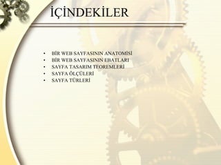 İÇİNDEKİLER BİR WEB SAYFASININ ANATOMİSİ BİR WEB SAYFASININ EBATLARI SAYFA TASARIM TEOREMLERİ SAYFA ÖLÇÜLERİ SAYFA TÜRLERİ 