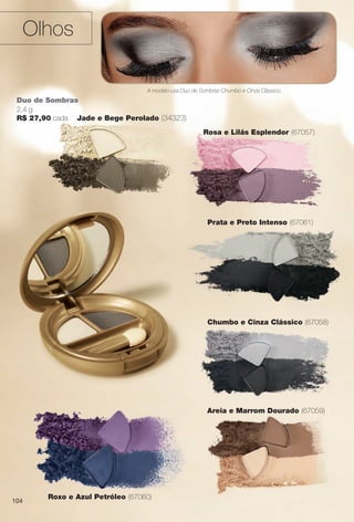 Areia e Marrom Dourado (67059)
Rosa e Lilás Esplendor (67057)
Roxo e Azul Petróleo (67060)
Duo de Sombras
2,4 g
R$ 27,90 cada
Prata e Preto Intenso (67061)
Olhos
A modelo usa Duo de Sombras Chumbo e Cinza Clássico.
Chumbo e Cinza Clássico (67058)um
Jade e Bege Perolado (34323)
104
BR_AVIVA_COLHEITA13-13.indd 104 7/11/13 1:12 PM
PDF/X-4 ISOarizona.flow
www.arizona.com.br +55 11 3847-1977 685700_BR_COLHEITA13-13_P104.pdf - 156.0 x 230.0 mm - p?g. 104BLACK YELLOW MAGENTA CYAN
Ag?ncia: Arizona | Cliente: Arizona
Processado por arizona.flow em Thu Jul 11 13:16:59 2013
 