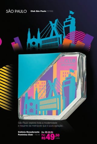São Paulo explora toda a modernidade
e requinte da metrópole que é pura agitação.
Colônia Desodorante
Feminina Club – 75 ml
De: R$ 59,50
Por:
R$49,50
cada
Club São Paulo (10164)
BR_CAPA FLAP_COLHEITA13-13.indd 5 7/11/13 5:08 PM
PDF/X-4 ISOarizona.flow
www.arizona.com.br +55 11 3847-1977 685700_BR_COLHEITA13-13_FLAP_CAPA_P005.pdf - 156.0 x 230.0 mm - p?g. 5BLACK YELLOW MAGENTA CYAN
Ag?ncia: Arizona | Cliente: Arizona
Processado por arizona.flow em Thu Jul 11 17:09:27 2013
PDF/X-4 ISOarizona.flow
www.arizona.com.br +55 11 3847-1977 685700_BR_COLHEITA13-13_P003.pdf - 156 x 230 mm - p?g. 1BLACK YELLOW MAGENTA CYAN
Ag?ncia: Arizona | Cliente: Arizona
Processado por arizona.flow em Thu Jul 11 20:11:32 2013
 
