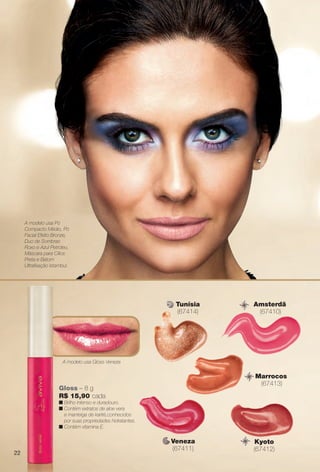 Gloss – 8 g
R$ 15,90 cada
n Brilho intenso e duradouro.
n Contém extratos de aloe vera
e manteiga de karité,conhecidos
por suas propriedades hidratantes.
n Contém vitamina E.
Amsterdã
(67410)
Veneza
(67411)
Marrocos
(67413)
Tunísia
(67414)
Kyoto
(67412)
A modelo usa Gloss Veneza
A modelo usa Pó
Compacto Médio, Pó
Facial Efeito Bronze,
Duo de Sombras
Roxo e Azul Petróleo,
Máscara para Cílios
Preta e Batom
Ultrafxação Istambul.
22
BR_AVIVA_COLHEITA14-13.indd 22 8/1/13 3:28 AM
PDF/X-4 ISOarizona.flow
www.arizona.com.br +55 11 3847-1977 686588_BR_COLHEITA14-13_P022.pdf - 156.0 x 230.0 mm - p?g. 22BLACK YELLOW MAGENTA CYAN
Agência: Arizona | Cliente: Arizona
Processado por arizona.flow em Thu Aug 1 03:29:52 2013
 