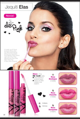 Gloss – 4 g
R$ 14,90 cada
n Ótima cobertura e
excelente fxação.
n Textura com efeito
molhado e não
pegajoso.
Novos!
Jequiti Elas
A modelo usa Pó Facial
Iluminador Pérola Claro,
Duo Blush Rosa Ternura,
Minissombra Superbrilho
Rosa Balada e Prata Fashion,
Lápis para Olhos Preto,
Máscara para Cílios Preta,
Batom Rosa Pop
e Gloss Rosa Conquista.
Cremoso
Cintilante
Rosa
Destaque
(14089)
Rosa
Favorito
(14090)
Rosa
Conquista
(14091)
34
BR_ELAS_COLHEITA14-13.indd 34 7/24/13 3:12 AM
PDF/X-4 ISOarizona.flow
www.arizona.com.br +55 11 3847-1977 686588_BR_COLHEITA14-13_P034.pdf - 156.0 x 230.0 mm - p?g. 34BLACK YELLOW MAGENTA CYAN
Agência: Arizona | Cliente: Arizona
Processado por arizona.flow em Wed Jul 24 03:23:15 2013
 