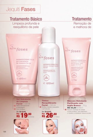 arizona.flow

PDF/X-4 ISO

Jequiti Fases

Tratamento Lumin

Tratamento Básico
Limpeza profunda e
reequilíbrio da pele

Gel Hidratante
de Limpeza
Facial – 120 ml
Retira delicadamente
a maquiagem.
Com enxágue.

De: R$ 29,90
Por:

R$

19,90

(57659)

Remoção de
e melhora de

Tônico
Reequilibrante
Facial – 120 ml
Tonifca, hidrata e reequilibra
o pH da pele.

De: R$ 36,80
Por:

R$

26,80

Máscara Hidratante
Purifcante com
Argila Branca – 75 g
R$ 44,80 (57657)
Rica em manteiga de cereais
e ácido linoleico, que regeneram
e mantêm a hidratação natural da pele.

(57660)

120

BR_FASES_COLHEITA15-13 .indd 120

8/13/13 6:32 PM
Agência: Arizona | Cliente: Arizona
Processado por arizona.flow em Tue Aug 13 18:36:42 2013

BLACK YELLOW MAGENTA CYAN

www.arizona.com.br +55 11 3847-1977

686888_BR_COLHEITA15-13_P120.pdf - 156.0 x 230.0 mm - p?g. 120

impur
luminos

 