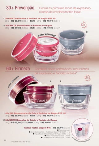 PDF/X-4 ISO

arizona.flow

30+ Prevenção

Contra as primeiras linhas de expressão
e sinais de envelhecimento facial*

aç

12

2 30+ NOITE Revitalizador e Redutor de Rugas
30 g – R$ 69,80 (57655) – Refl – 30 g – R$ 49,00 (34517)

ão

1 30+ DIA Controlador e Redutor de Rugas FPS 15
30 g – R$ 69,80 (57654) – Refl – 30 g – R$ 49,00 (57614)
at
hidr

2

Venuxy
l
com

yl

1

aç

x
nu

Combate sinais acentuados, reduz linhas
de expressão e facidez intensa*
12

at
hidr

2

co

m

Ve

60+ Firmeza

ão

1

1 60+ DIA Reconstrutor da Pele e Redutor de Rugas FPS 15
30 g – R$ 69,80 (57650) – Refl – 30 g – R$ 49,00 (57616)
2 60+ NOITE Repositor de Cálcio e Redutor de Rugas
30 g – R$ 69,80 (34516) Refl – 30 g – R$ 49,00 (57617)
Estojo Tester Viagem 60+ – R$ 69,00 (67378)

122

*Resultado em 7 dias de uso.

BR_FASES_COLHEITA15-13 .indd 122

es
ult

R

n Fácil de carregar.
n Reconstrutor da Pele e Redutor de Rugas FPS 15 DIA – 7 g.
n Repositor de Cálcio e Redutor de Rugas NOITE – 7 g.
n Tônico Reequilibrante Facial – 15 ml.
n Gel Hidratante de Limpeza Facial – 15 ml.

ado

so.
em 7 dias de u

8/19/13 9:28 AM
Agência: Arizona | Cliente: Arizona
Processado por arizona.flow em Mon Aug 19 09:29:39 2013

BLACK YELLOW MAGENTA CYAN

www.arizona.com.br +55 11 3847-1977

686888_BR_COLHEITA15-13_P122.pdf - 156.0 x 230.0 mm - p?g. 122

 